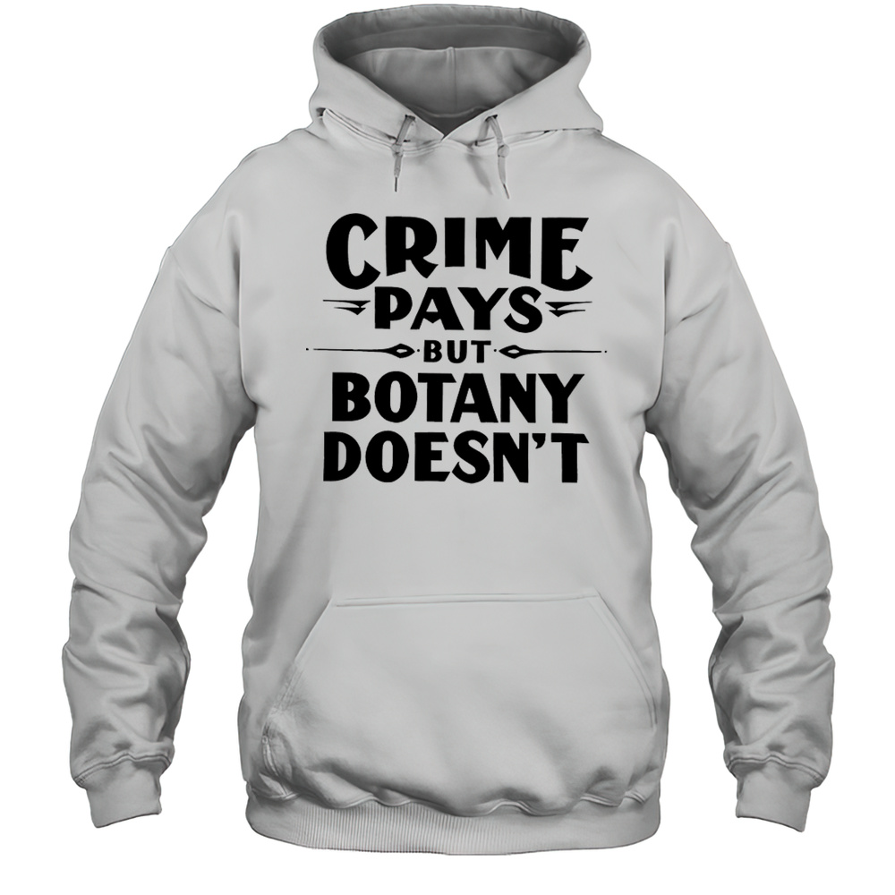 Crime Pays But Botany Doesnt Shirt Unisex Hoodie