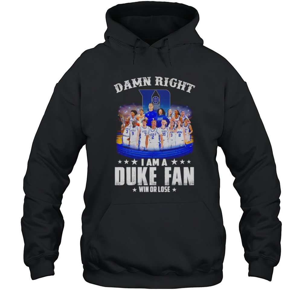 Damn Right I Am A Duke Fan Win Or Lose Mens And Womens Basketball Shirt Unisex Hoodie