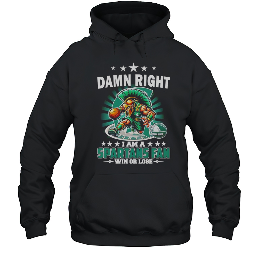 Damn Right I Am A Spartans Basketball Fan Win Or Lose Mascot Shirt Unisex Hoodie