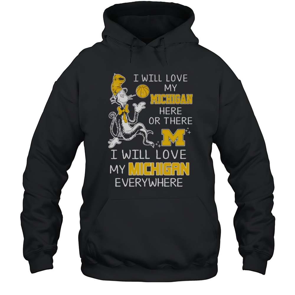 Dr Seuss I Will Love My Michigan Here Or There I Will Love My Michigan Everywhere Shirt Unisex Hoodie