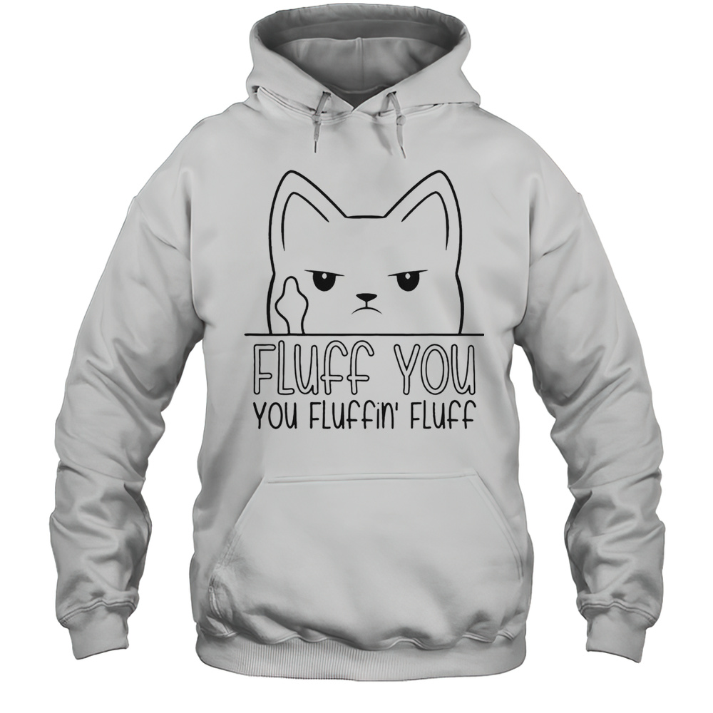 Funny Fluff You Fluffin Fluff Kitten T-Shirt Unisex Hoodie