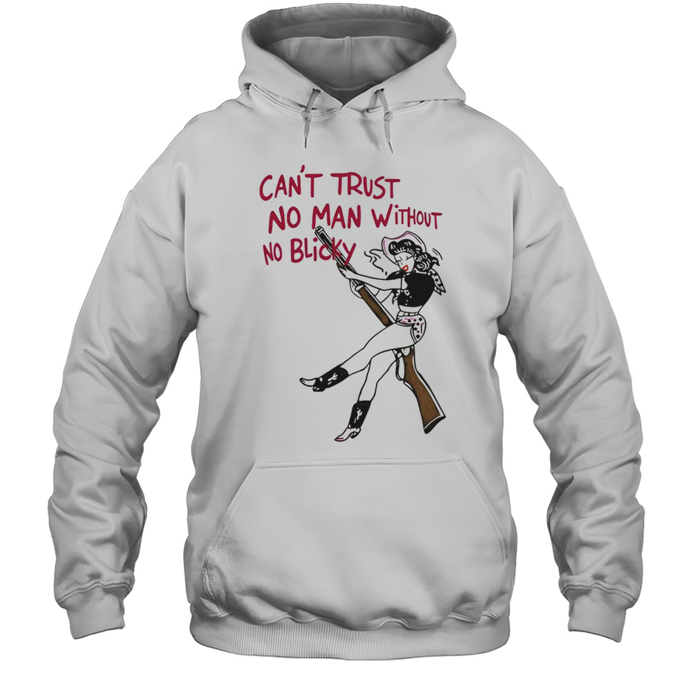 Hot Cant Trust No Man Without No Blicky T-Shirt Unisex Hoodie