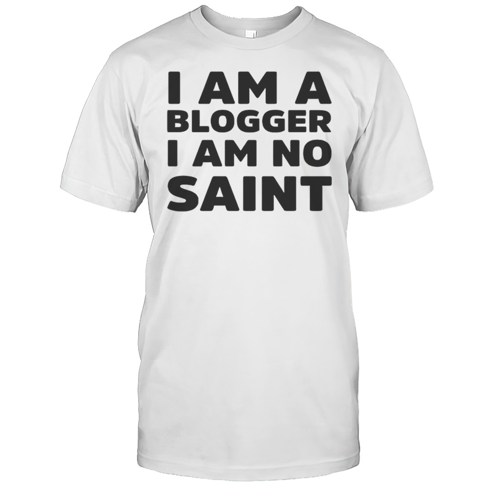 I Am A Blogger I Am No Saint Shirt