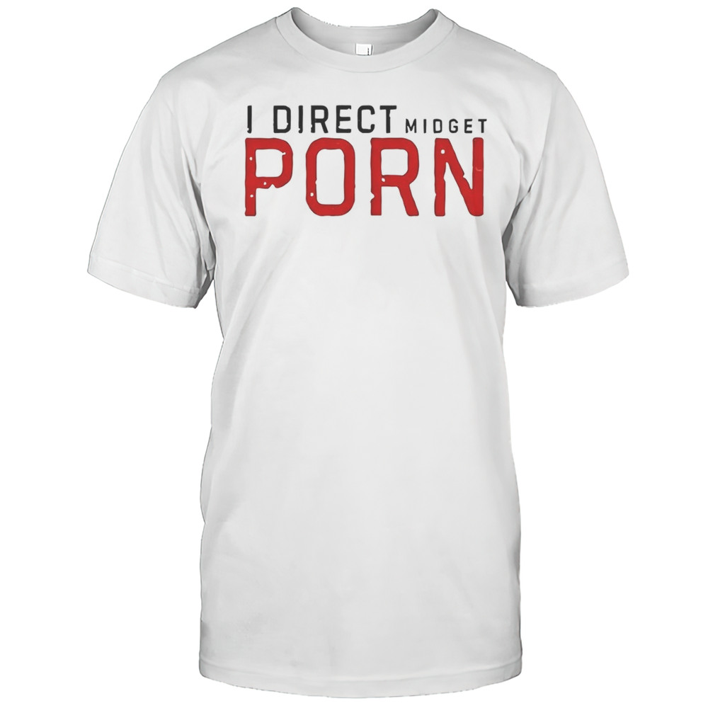 I Direct Midget Porn Shirt