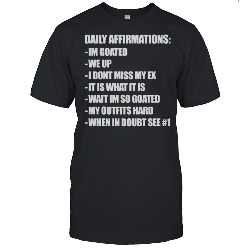 Illegal Shirts Daily Affirmations Im Goated We Up I Dont Miss My Ex It Is What It Is Wait Im So Goated T-shirt