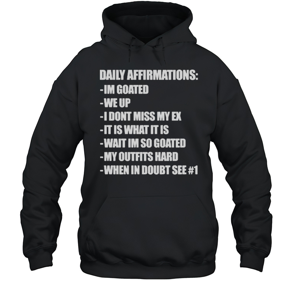 Illegal Shirts Daily Affirmations Im Goated We Up I Dont Miss My Ex It Is What It Is Wait Im So Goated T-shirt Unisex Hoodie