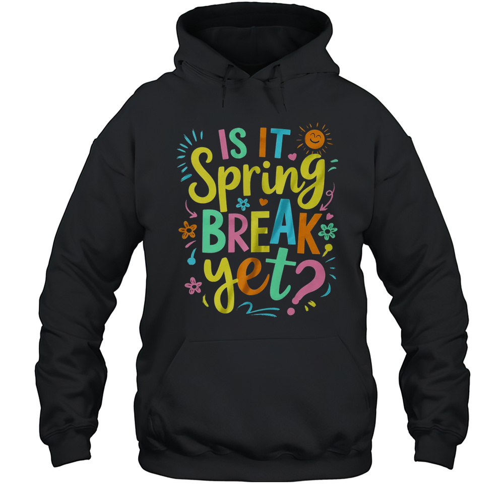 Is It Spring Break Yet Floral Pattern Teacher Vacation Trip Shirt Unisex Hoodie