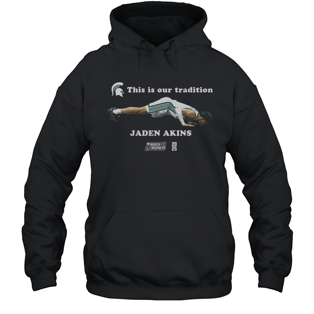 Jaden Akins This Is Our Tradition Michigan State Spartans Basketball NCAA March Madness 2025 T-shirt Unisex Hoodie