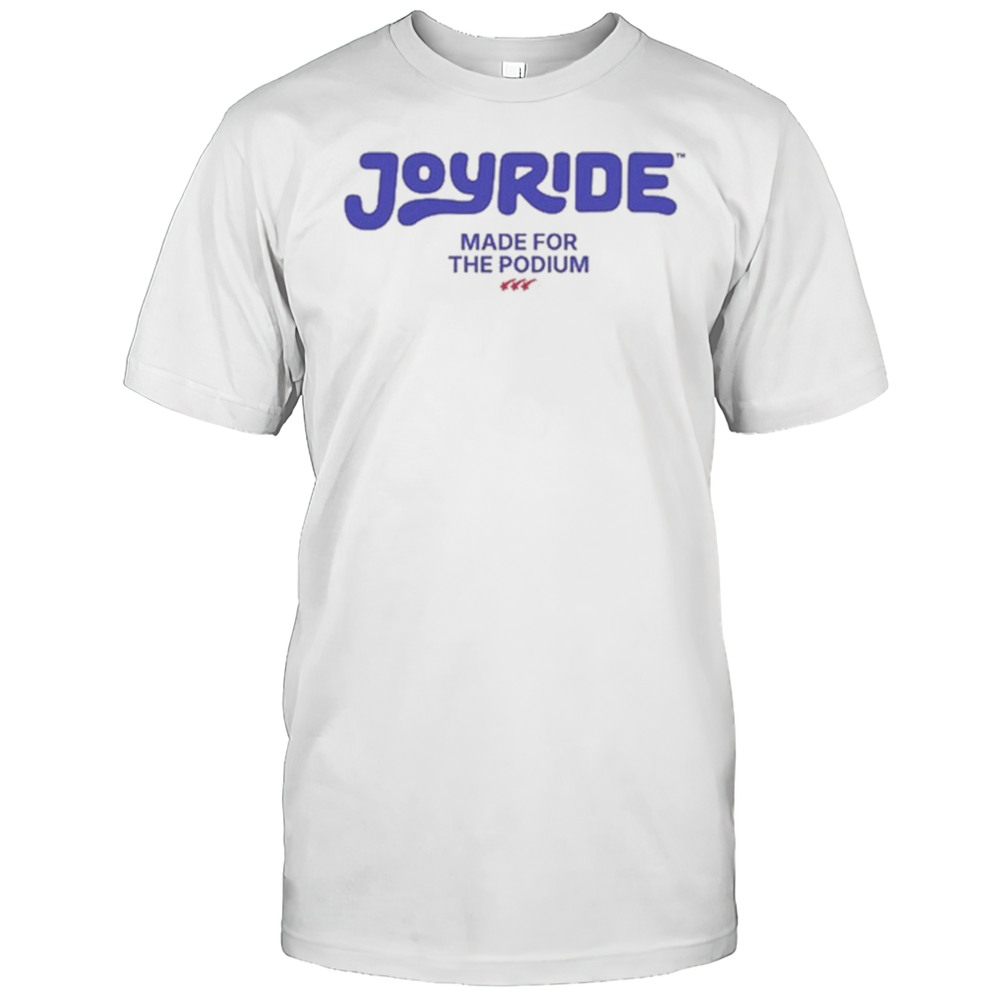 Joyride Made For The Podium T-shirt