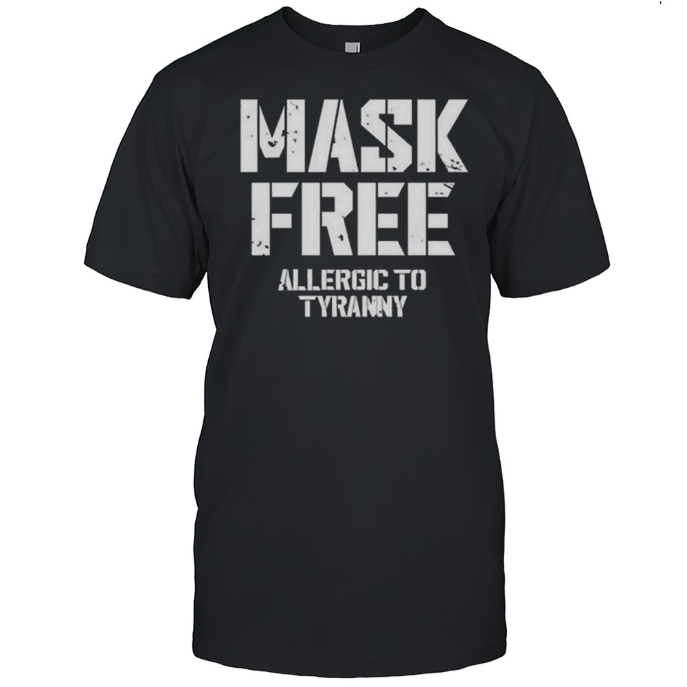 Mask Free Allergic To Tyranny Shirt
