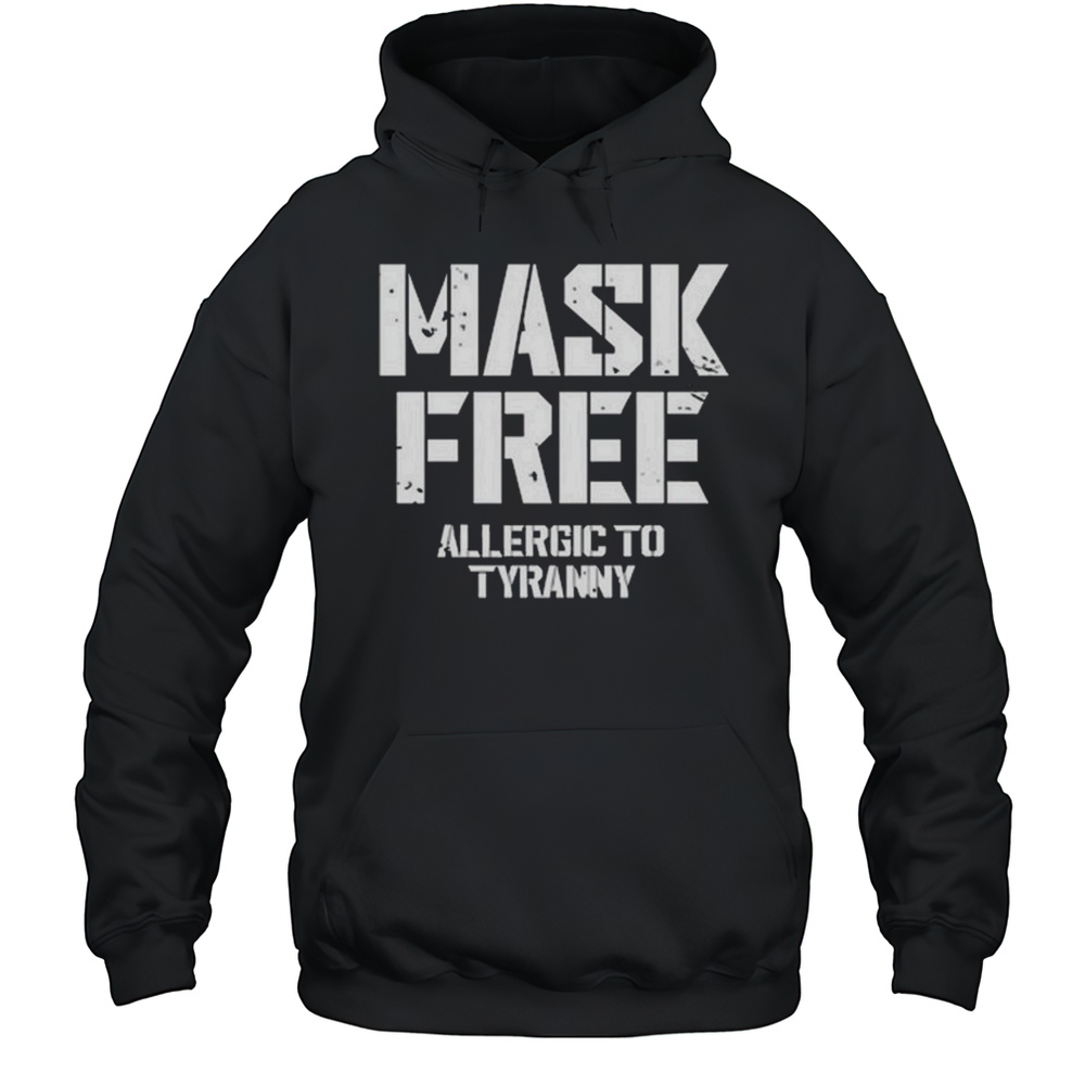 Mask Free Allergic To Tyranny Shirt Unisex Hoodie