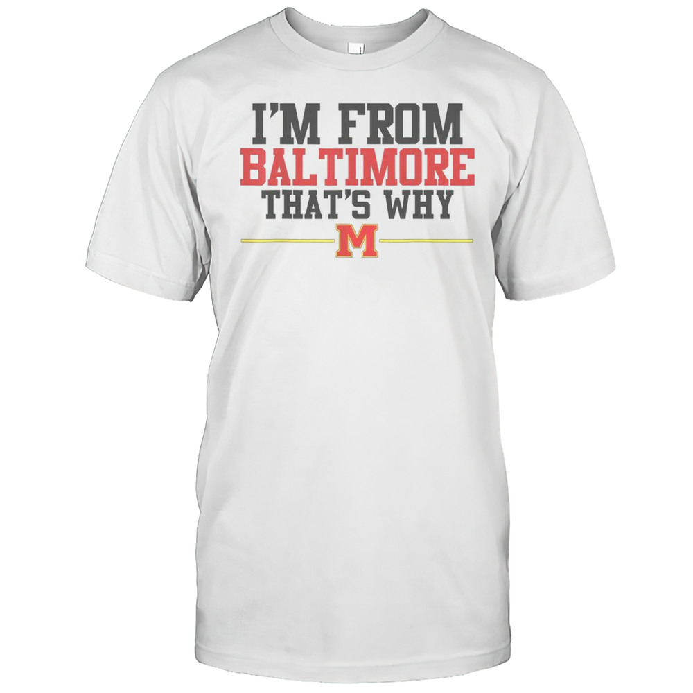 Nice Im From Baltimore Thats Why Tee Im From Baltimore Thats Why T-Shirt