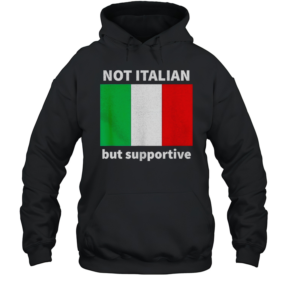 Not Italian But Supportive Flag Shirt Unisex Hoodie