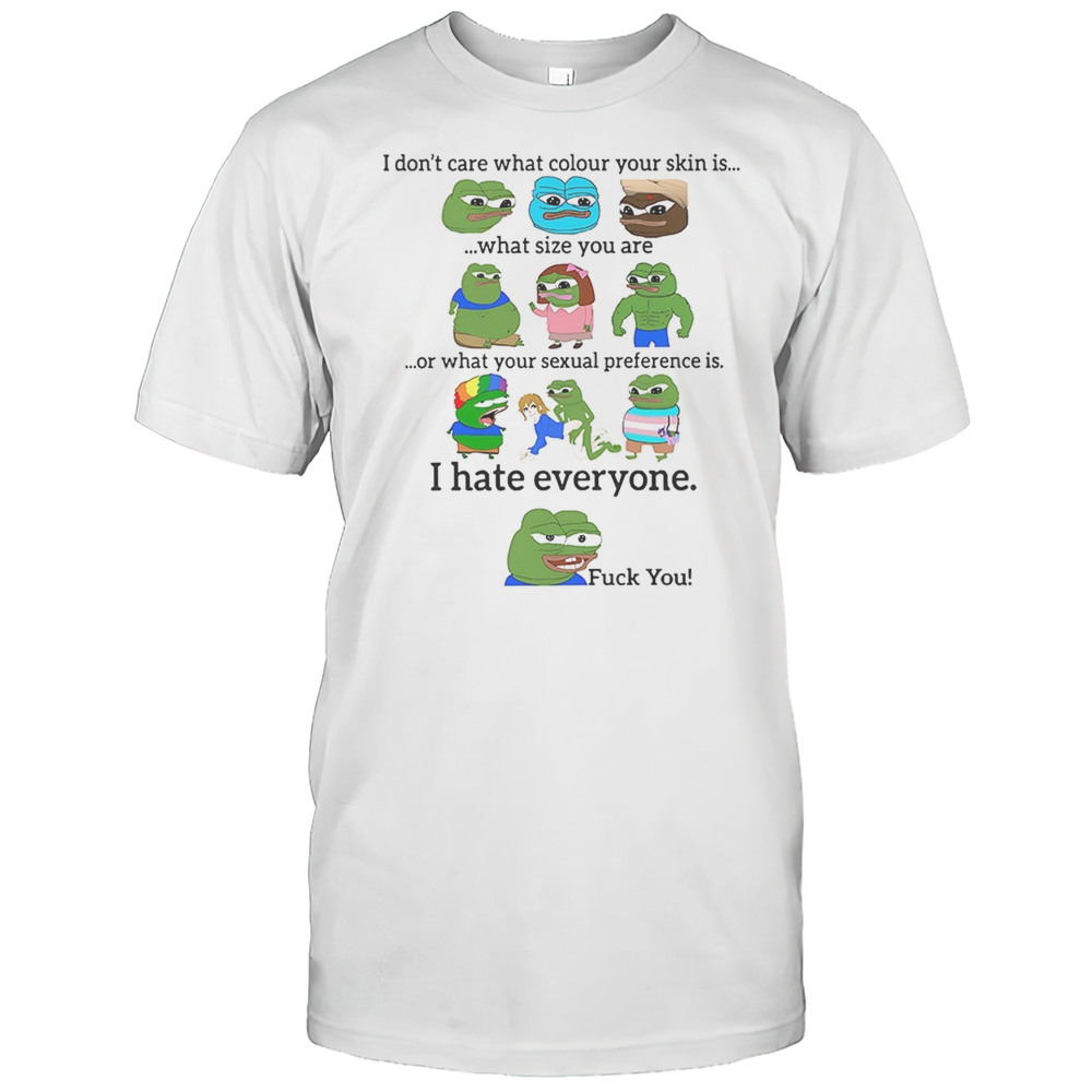 Pepe Meme I Dont Care What Colour Your Skin Is Shirt