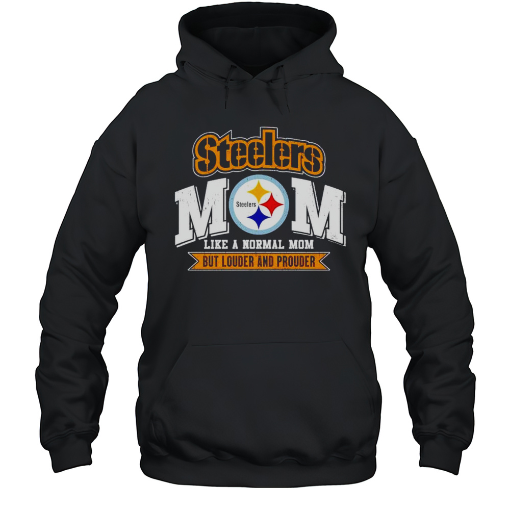 Pittsburgh Steelers Mom Like A Normal Mom But Louder And Prouder Shirt Unisex Hoodie