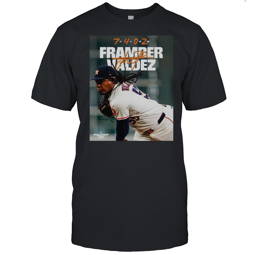 Poster Houston Astros Baseball Framber Valdez 7 IP 4K 0 ER 2BB Built For This Signature T-shirt