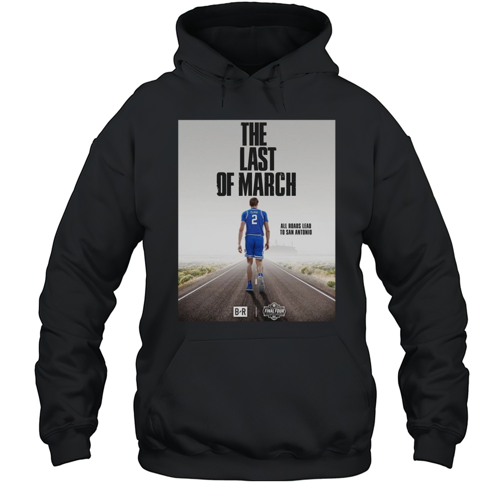 Poster The Last Of March All Roads Lead To San Antonio Duke Blue Devils Mens Basketball NCAA Final Four 2025 T-shirt Unisex Hoodie