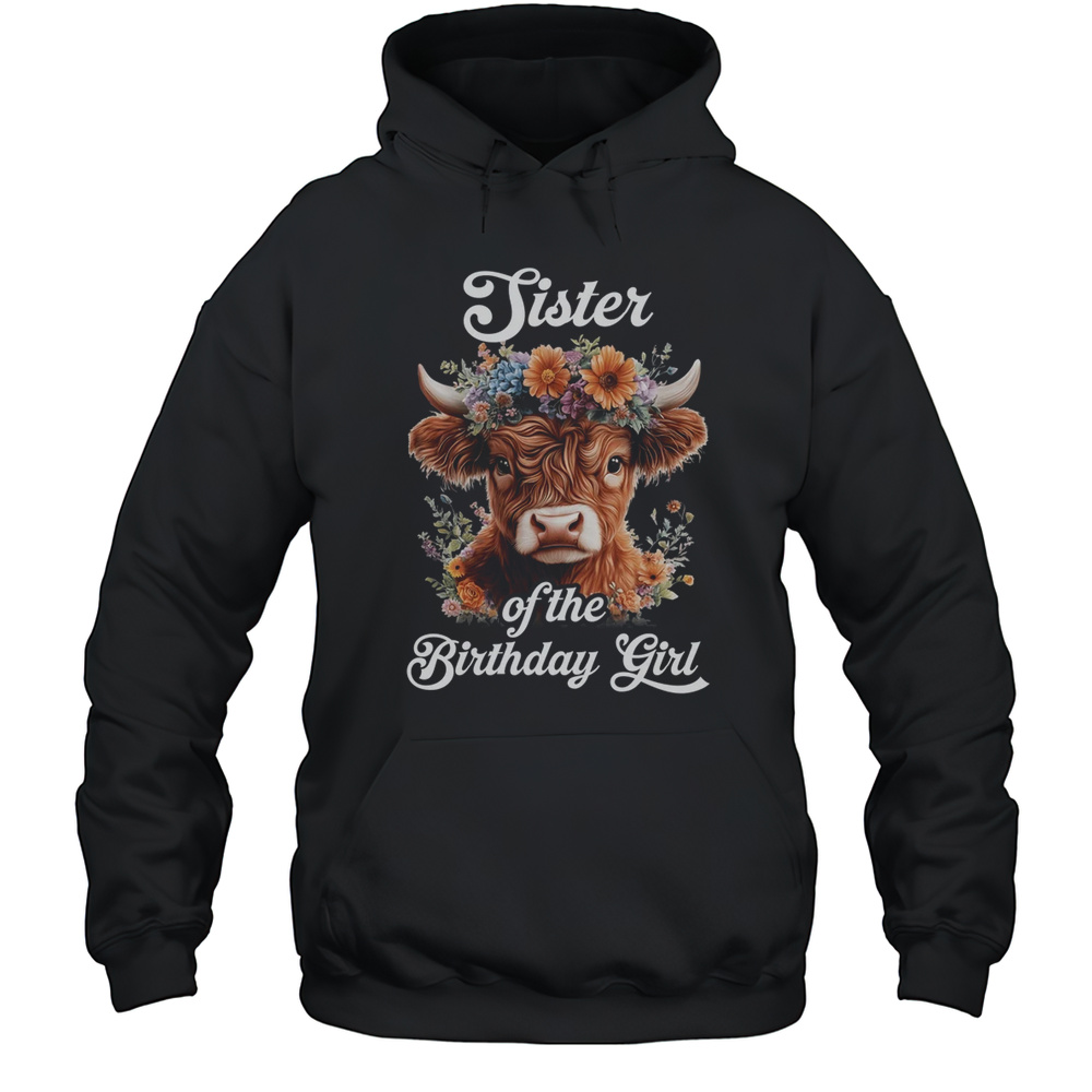 Sister Of The Birthday Girl Highland Cow Farm Family Shirt Unisex Hoodie