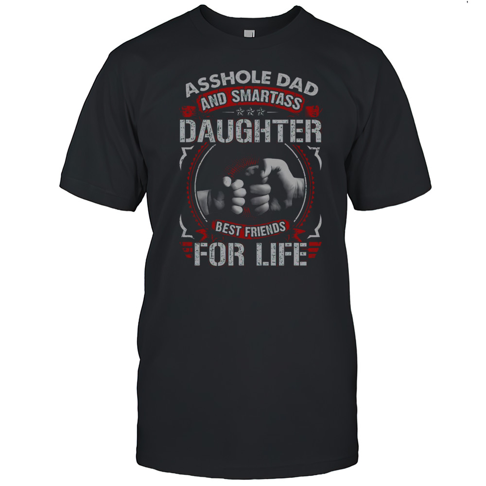 Top Asshole Dad And Smartass Daughter Best Friend For Life T-Shirt