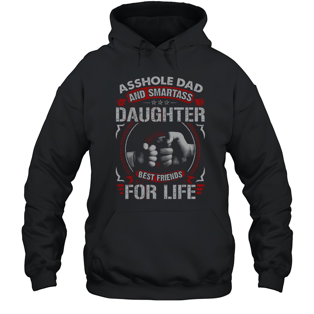 Top Asshole Dad And Smartass Daughter Best Friend For Life T-Shirt Unisex Hoodie