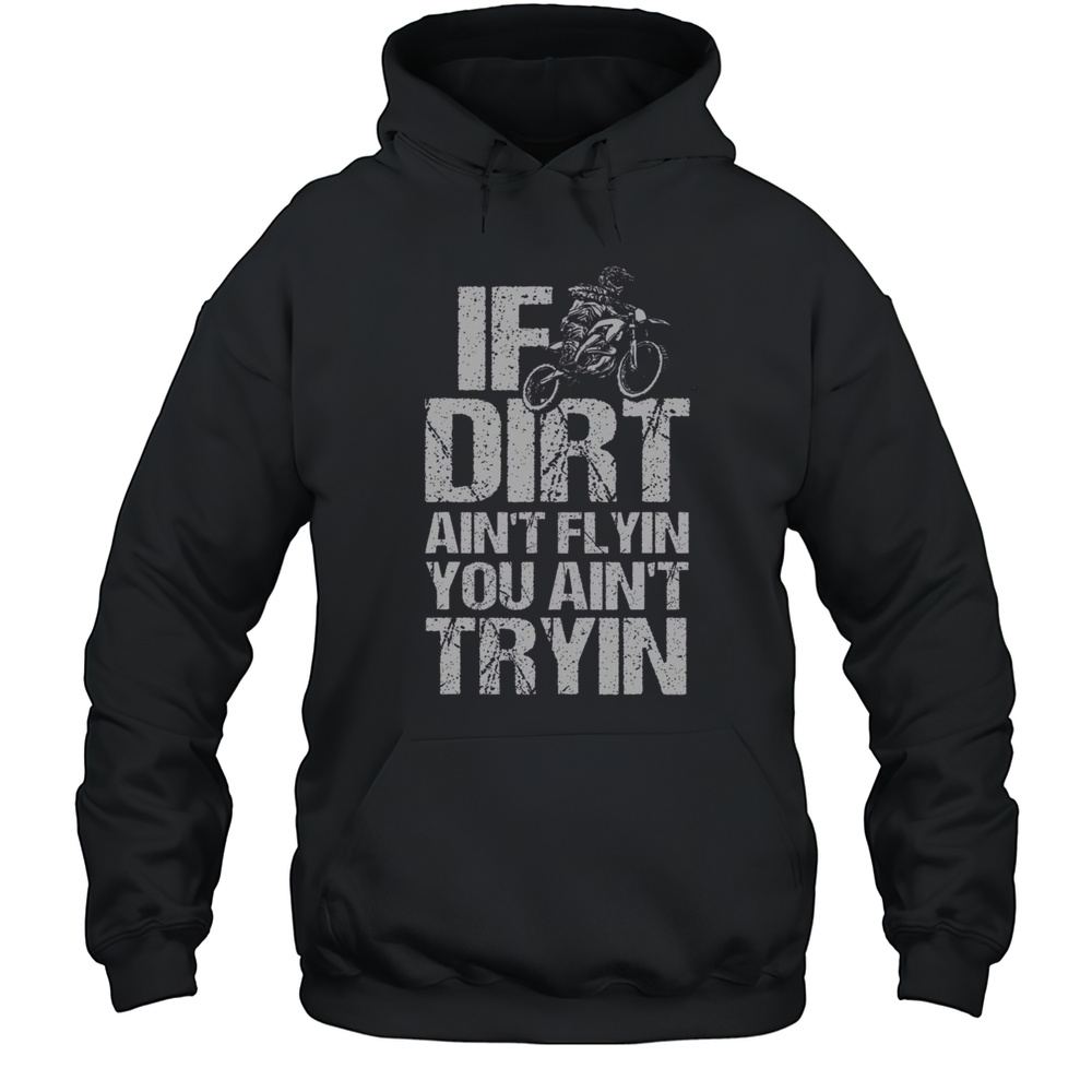 Top If Dirt Aint Flyin You Aint Tryin Dirtbike Motorcycle Racing T-Shirt Unisex Hoodie
