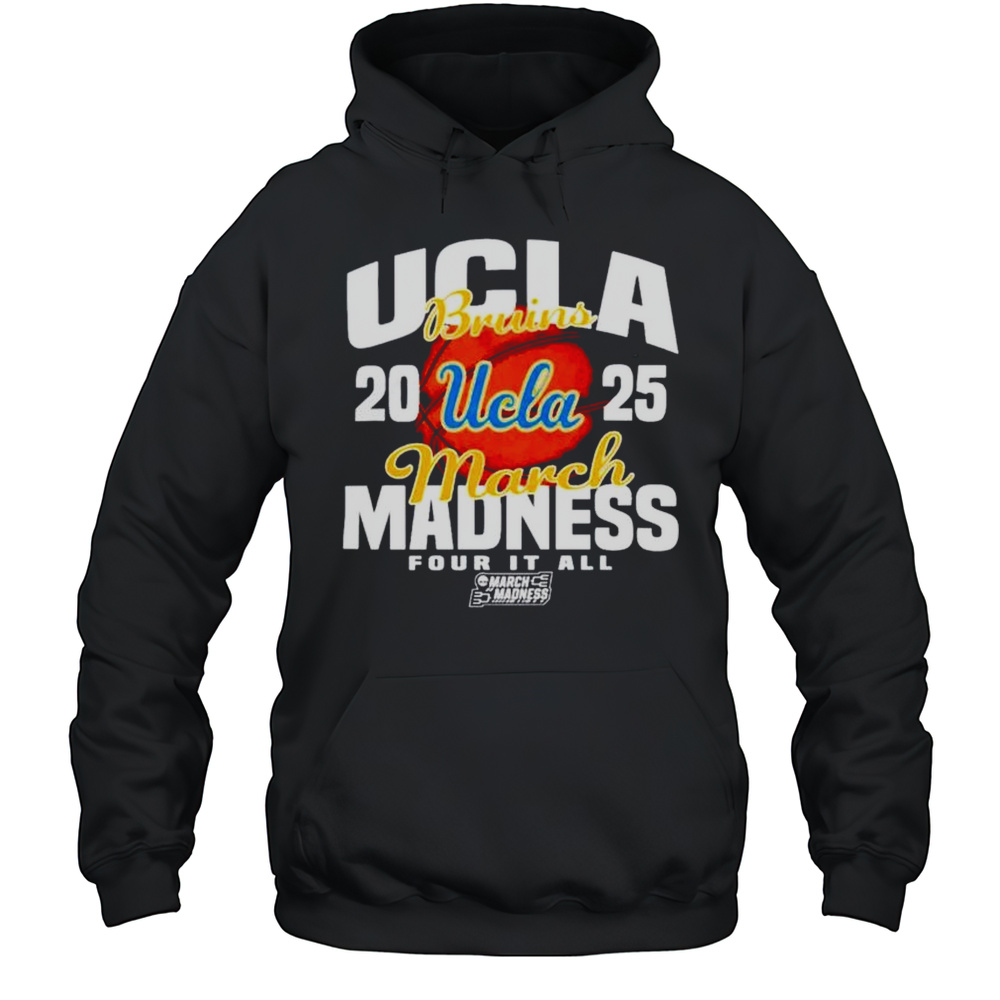UCLA Bruins 2025 March Madness Four It All Shirt Unisex Hoodie