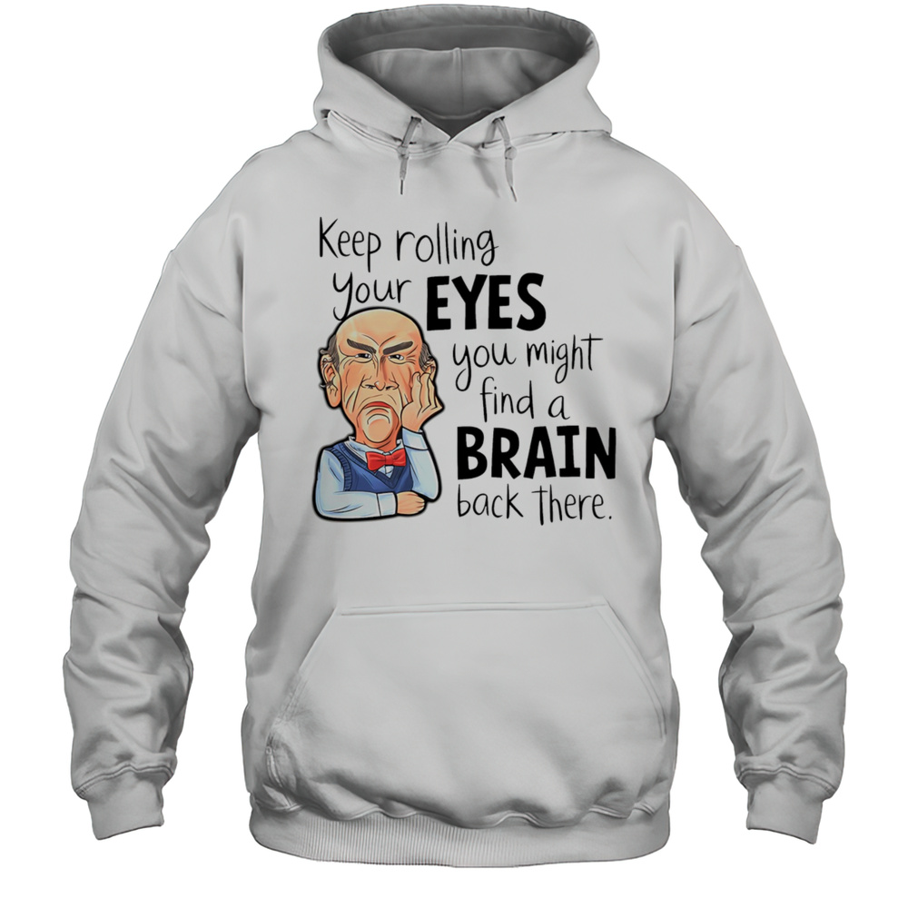 Walter Keep Rolling Your Eyes You Might Find A Brain Back There Shirt Unisex Hoodie