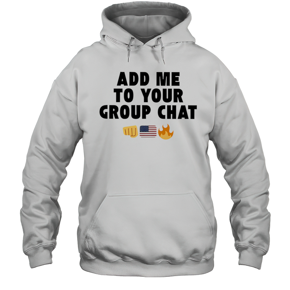 Add Me To Your Group Chat Shirt Unisex Hoodie