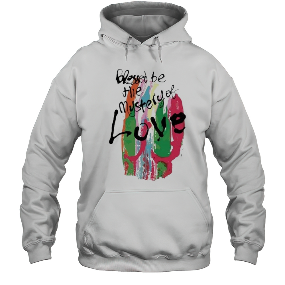 Blessed Be The Mystery Of Love Shirt Unisex Hoodie