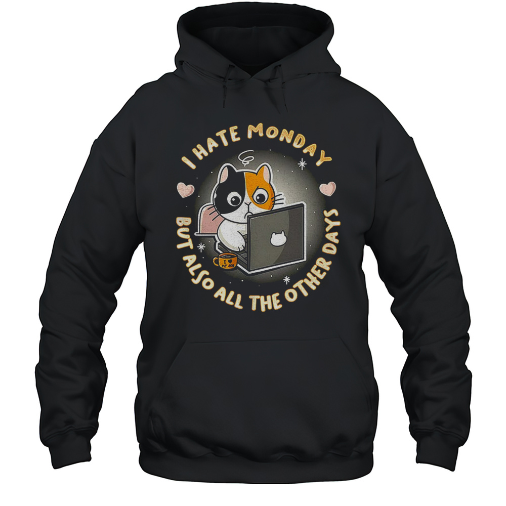 Cat I Hate Monday But Also All The Other Days Shirt Unisex Hoodie