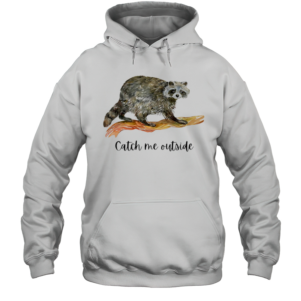 Catch Me Outside Racoon Shirt Unisex Hoodie
