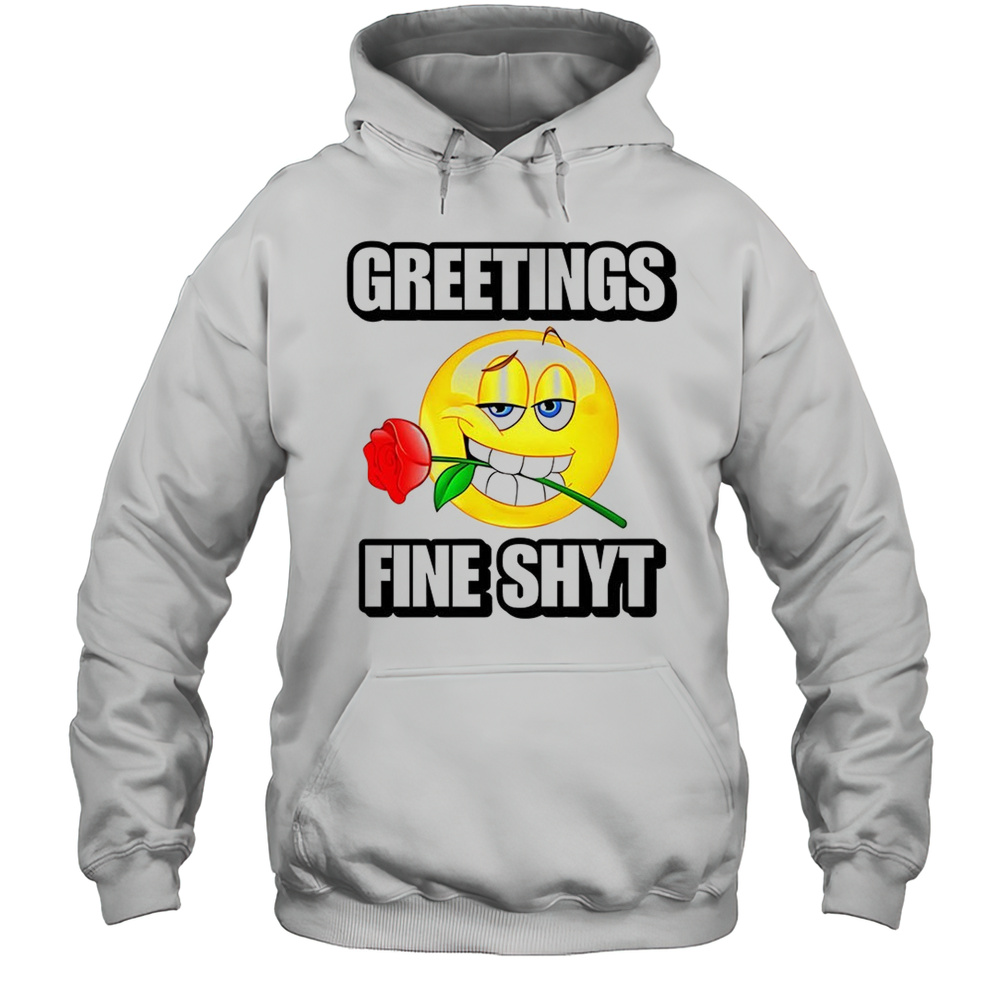Cringeytees Greetings Fine Shyt Shirt Unisex Hoodie