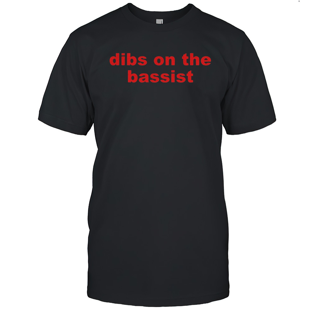 Dibs On The Bassist Shirt