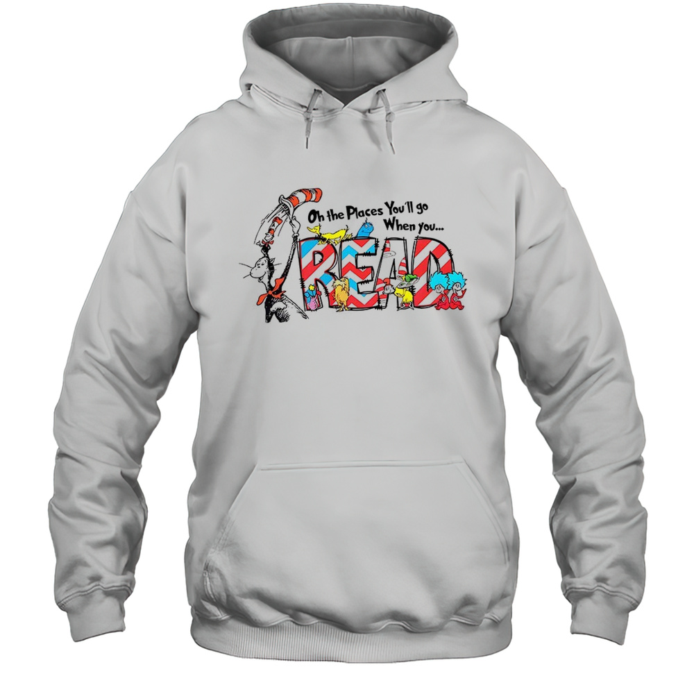 Dr. Seuss Oh The Places You Will Go When You Shirt Unisex Hoodie
