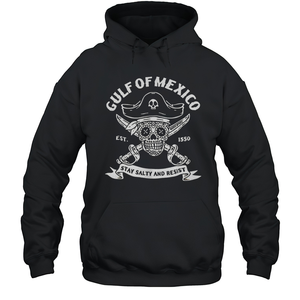 Gulf Of Mexico Stay Salty And Resist Est 1550 Shirt Unisex Hoodie