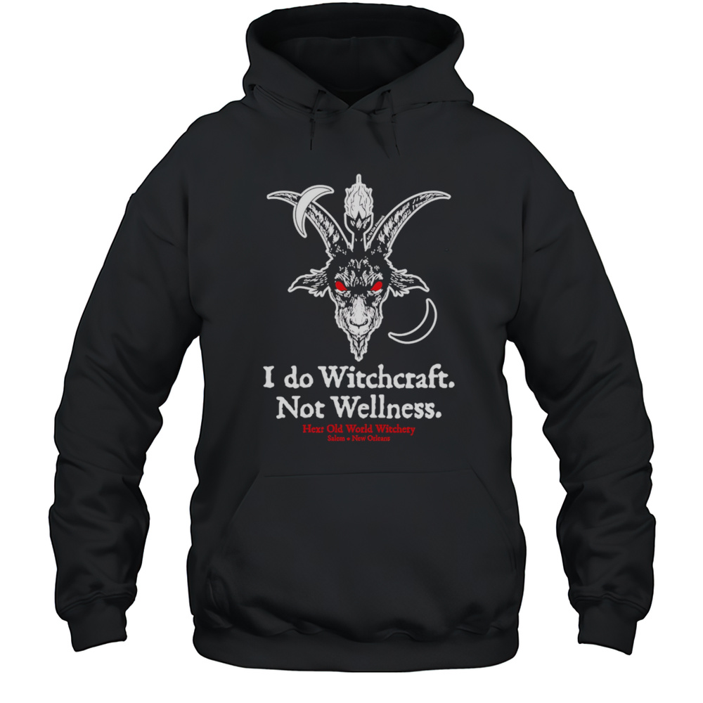 I Do Witchcraft Not Wellness Shirt Unisex Hoodie