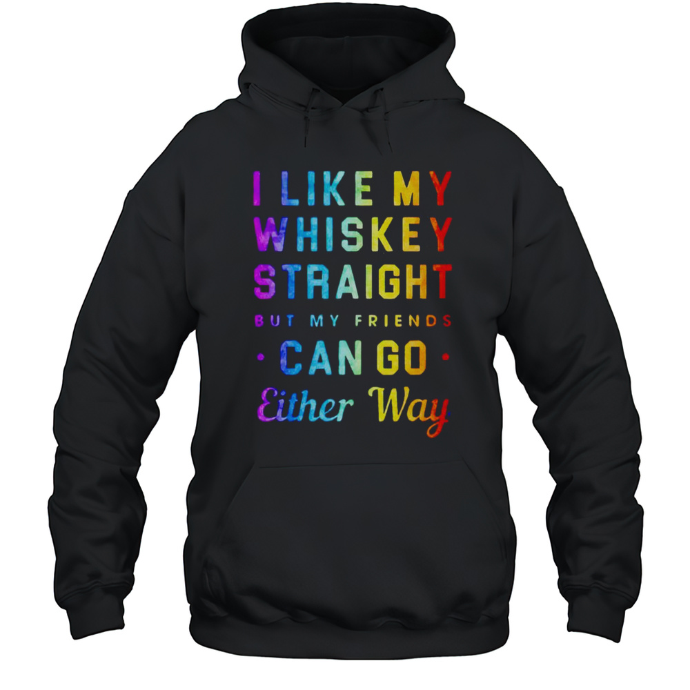 I Like My Whiskey Straight But My Friends Can Go Either Way Pride Shirt Unisex Hoodie