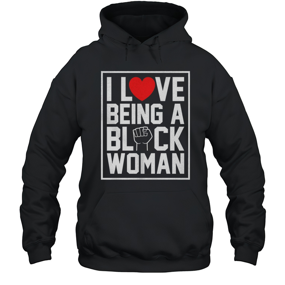 I Love Being A Black Woman Best Shirt Unisex Hoodie