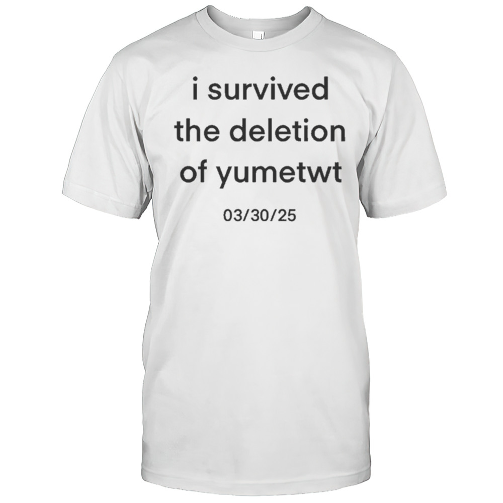 I Survived The Deletion Of Yumetwt 3 30 2025 T-shirt