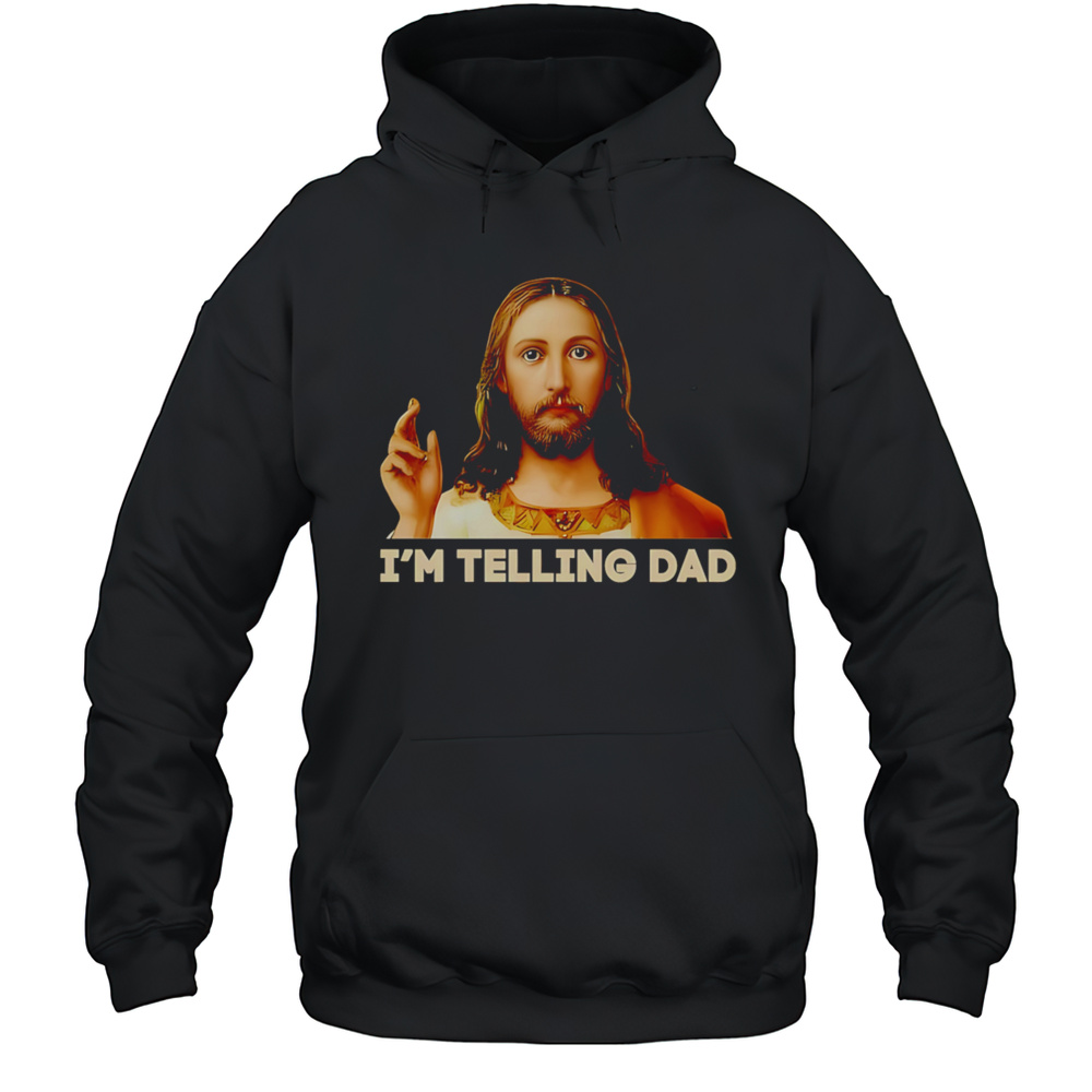 Jesus Im Telling Dad Jesus Shirt Unisex Hoodie