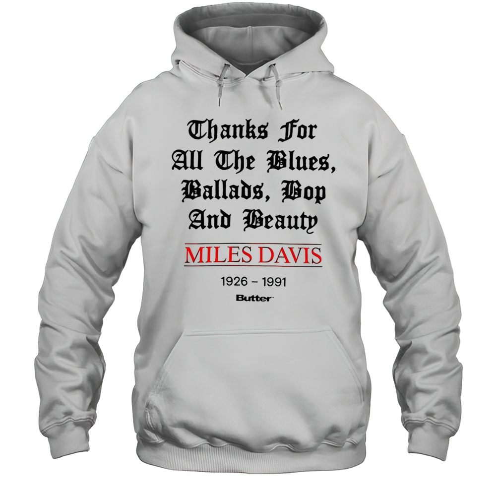 Miles Davis 1926 1991 Thank For All The Blues Ballads Bop And Beauty Shirt Unisex Hoodie