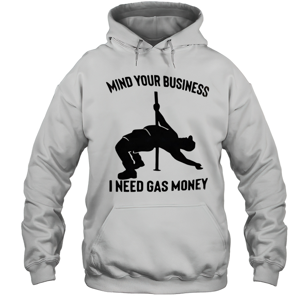 Mind Your Business I Need Gas Money Shirt Unisex Hoodie