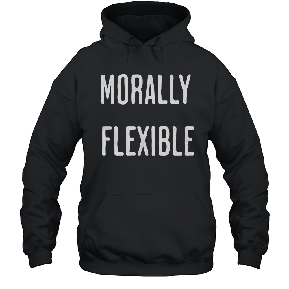 Morally Flexible Shirt Unisex Hoodie