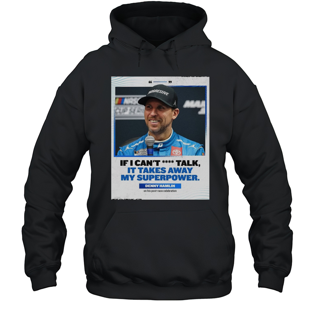 Nascar If I Cant Talk It Takes Away My Superpower Denny Hamlin On His Post-race Celebration T-shirt Unisex Hoodie