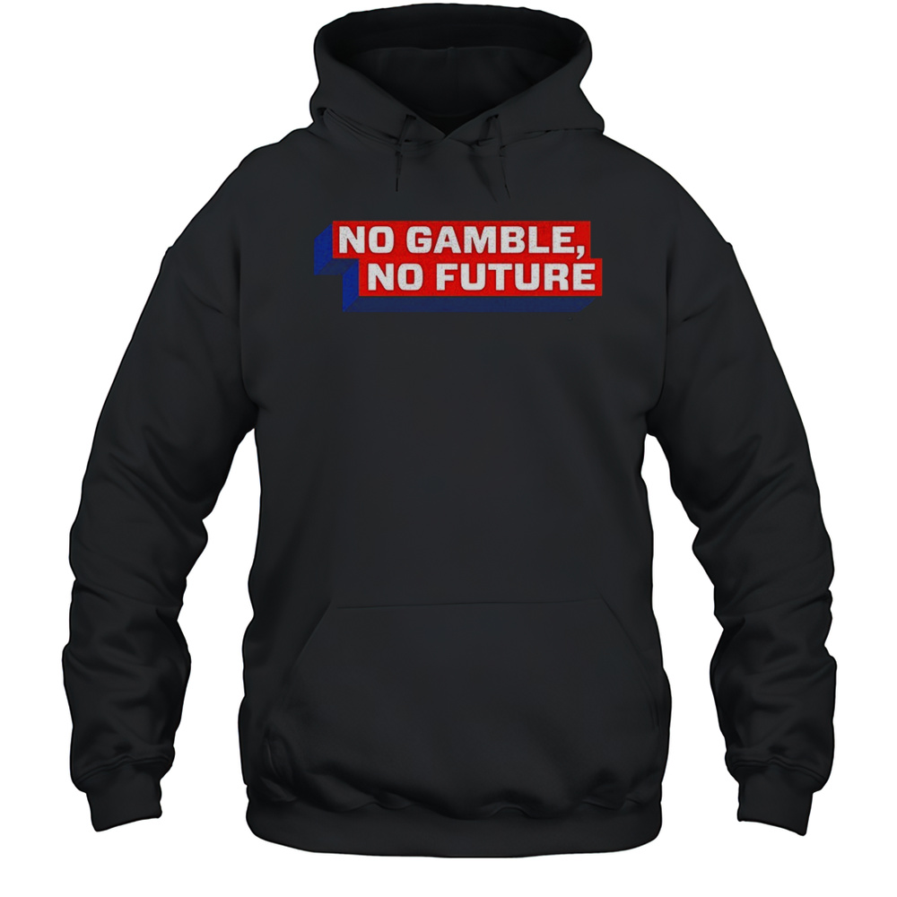 No Gamble No Future Shirt Unisex Hoodie