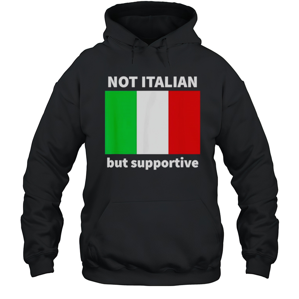 Not Italian But Supportive Flag Shirt Unisex Hoodie