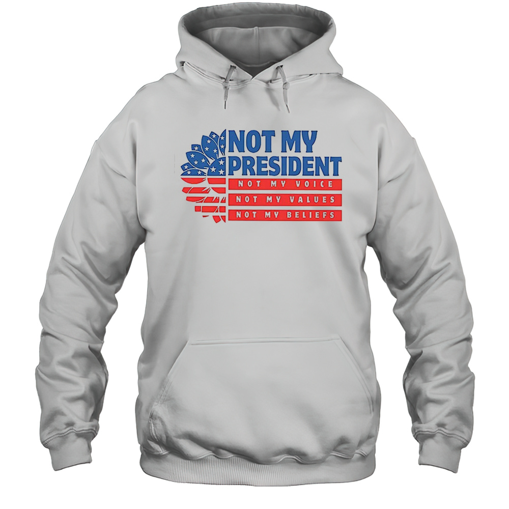 Not My President Not My Voice Not My Beliefs Shirt Unisex Hoodie