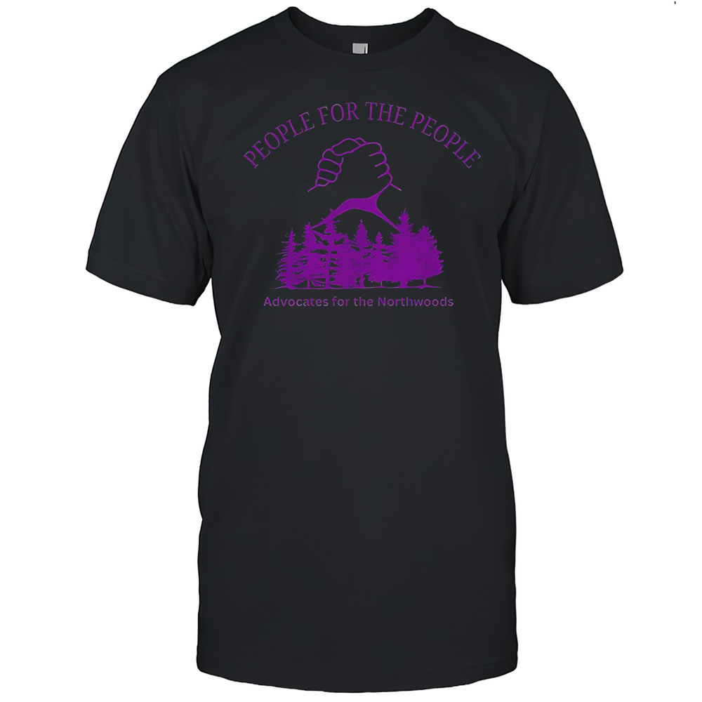 People For The People Advocates For The Northwoods Shirt