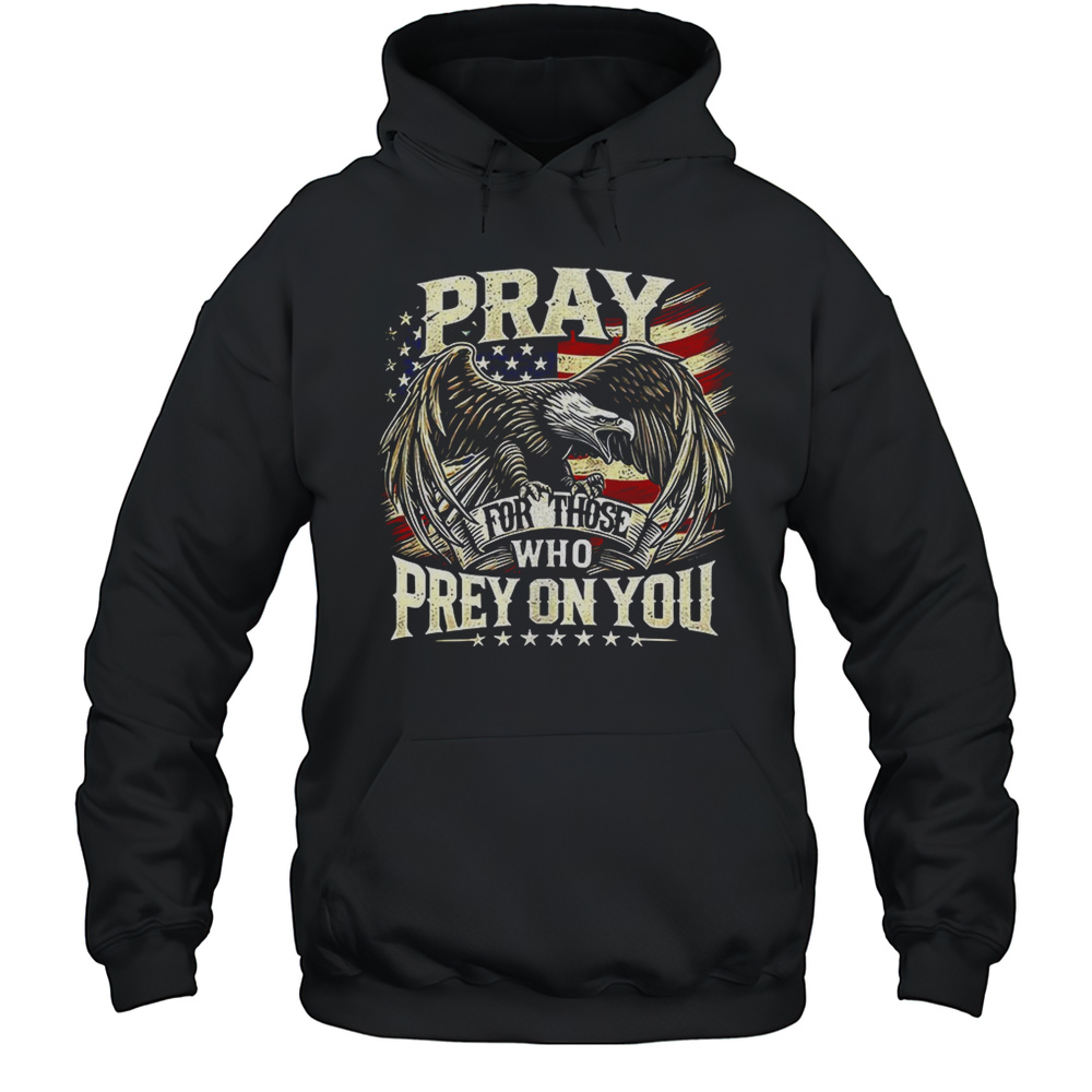 Pray For Those Who Prey On You Shirt Unisex Hoodie