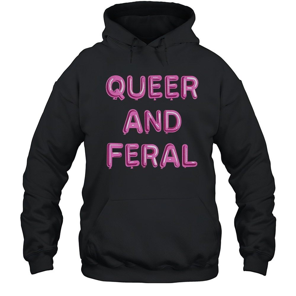 Queer And Feral Shirt Unisex Hoodie